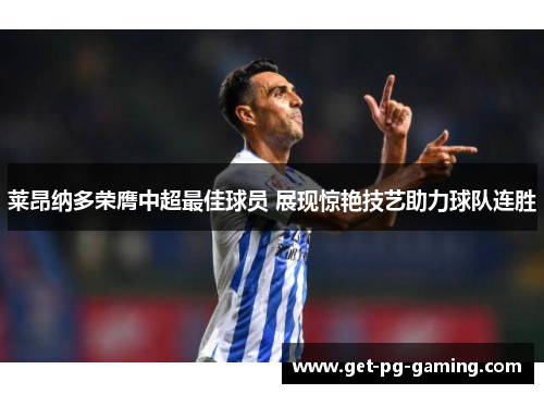 莱昂纳多荣膺中超最佳球员 展现惊艳技艺助力球队连胜 莱昂纳多荣膺中超最佳球员 展现惊艳技艺助力球队连胜