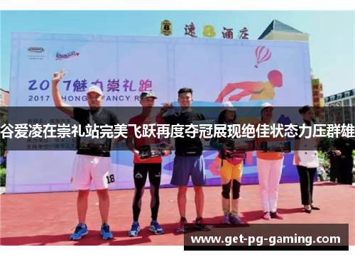 谷爱凌在崇礼站完美飞跃再度夺冠展现绝佳状态力压群雄 谷爱凌在崇礼站完美飞跃再度夺冠展现绝佳状态力压群雄