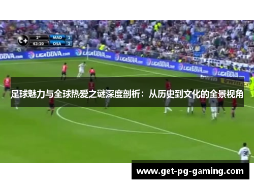 足球魅力与全球热爱之谜深度剖析：从历史到文化的全景视角