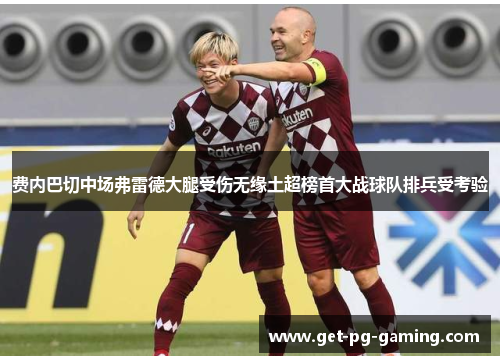 费内巴切中场弗雷德大腿受伤无缘土超榜首大战球队排兵受考验