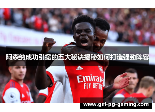 阿森纳成功引援的五大秘诀揭秘如何打造强劲阵容