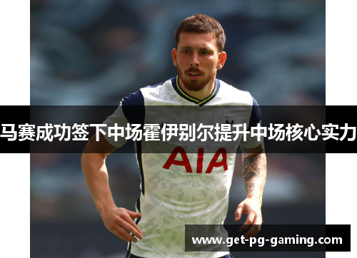 马赛成功签下中场霍伊别尔提升中场核心实力